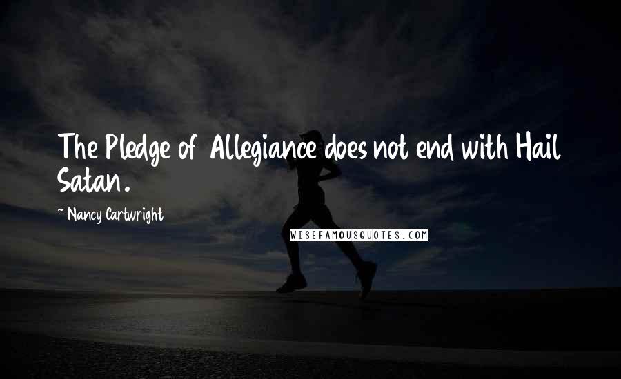 Nancy Cartwright quotes: The Pledge of Allegiance does not end with Hail Satan.