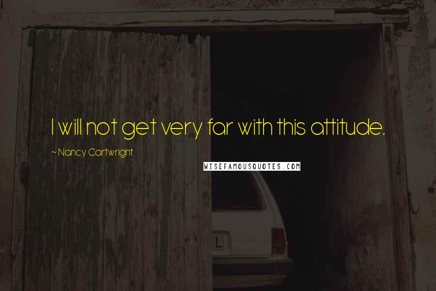 Nancy Cartwright quotes: I will not get very far with this attitude.