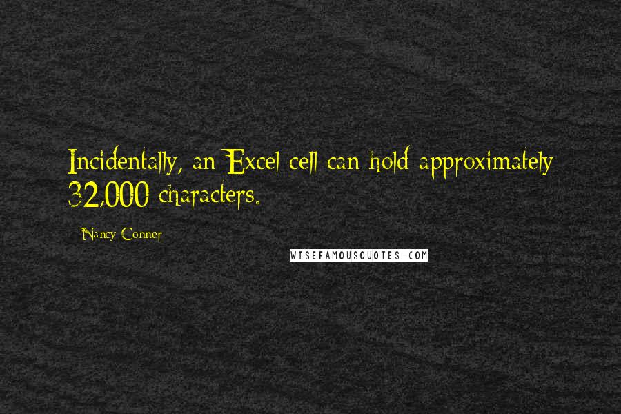 Nancy Conner quotes: Incidentally, an Excel cell can hold approximately 32,000 characters.