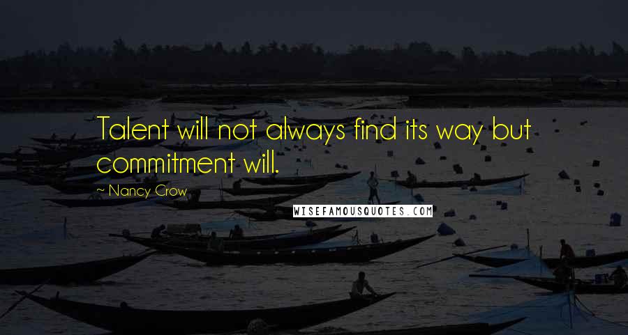 Nancy Crow quotes: Talent will not always find its way but commitment will.