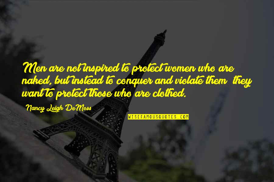 Nancy Demoss Quotes By Nancy Leigh DeMoss: Men are not inspired to protect women who Nancy Demoss Quotes By Nancy Leigh DeMoss: Men are not inspired to protect women who