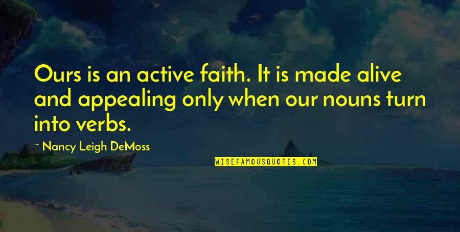 Nancy Demoss Quotes By Nancy Leigh DeMoss: Ours is an active faith. It is made Nancy Demoss Quotes By Nancy Leigh DeMoss: Ours is an active faith. It is made