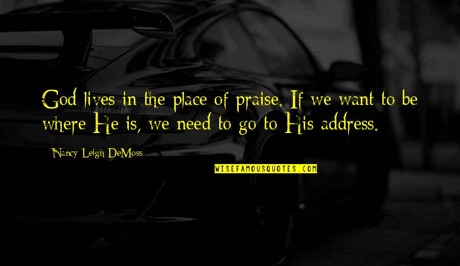 Nancy Demoss Quotes By Nancy Leigh DeMoss: God lives in the place of praise. If Nancy Demoss Quotes By Nancy Leigh DeMoss: God lives in the place of praise. If