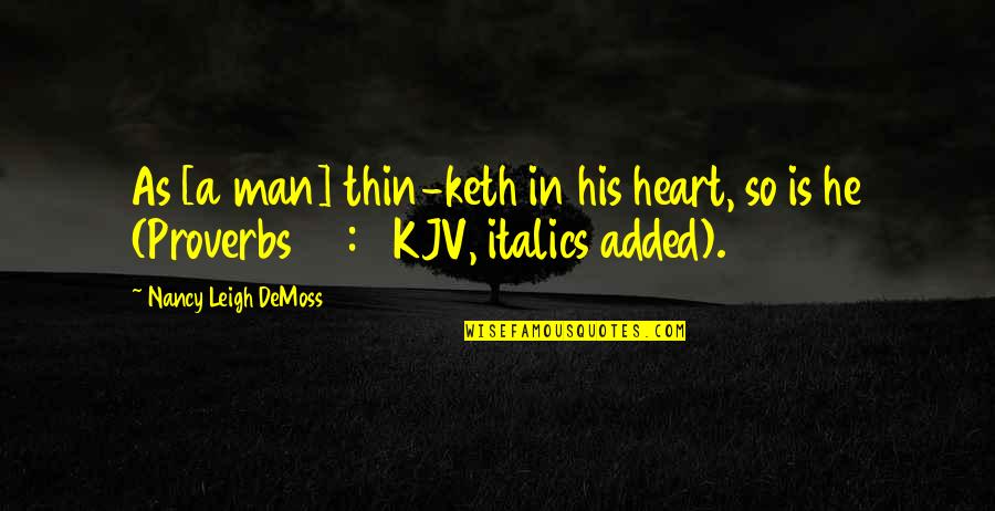 Nancy Demoss Quotes By Nancy Leigh DeMoss: As [a man] thin-keth in his heart, so
