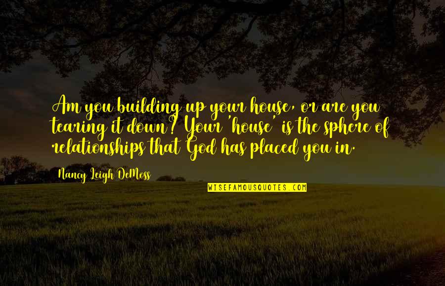 Nancy Demoss Quotes By Nancy Leigh DeMoss: Am you building up your house, or are Nancy Demoss Quotes By Nancy Leigh DeMoss: Am you building up your house, or are