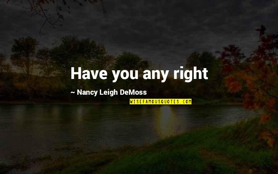 Nancy Demoss Quotes By Nancy Leigh DeMoss: Have you any right Nancy Demoss Quotes By Nancy Leigh DeMoss: Have you any right