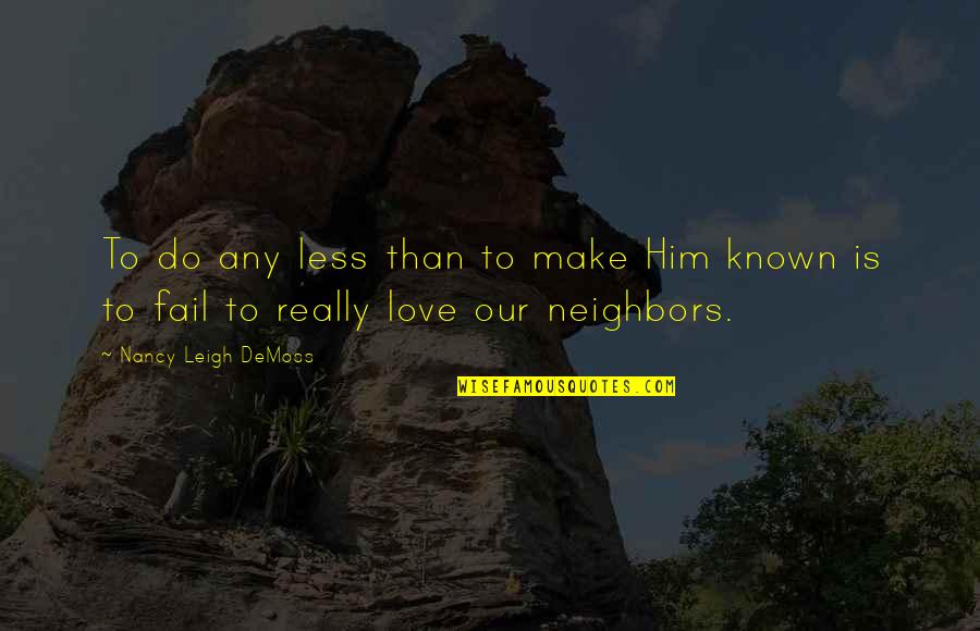 Nancy Demoss Quotes By Nancy Leigh DeMoss: To do any less than to make Him Nancy Demoss Quotes By Nancy Leigh DeMoss: To do any less than to make Him