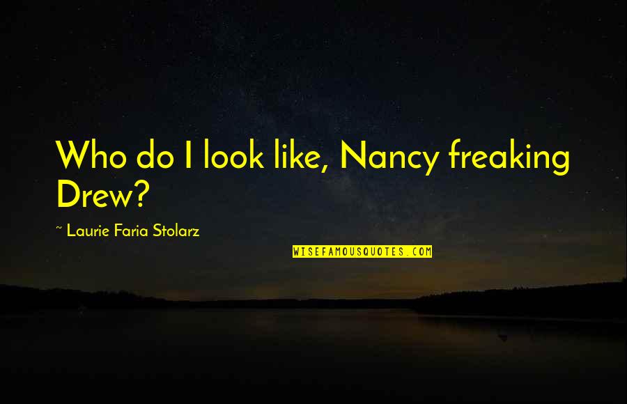 Nancy Drew Quotes By Laurie Faria Stolarz: Who do I look like, Nancy freaking Drew? Nancy Drew Quotes By Laurie Faria Stolarz: Who do I look like, Nancy freaking Drew?