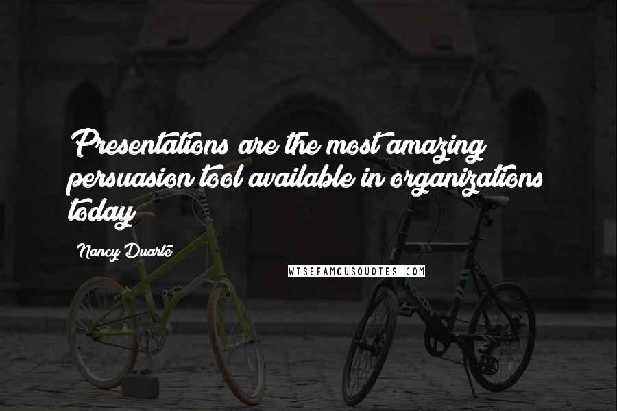 Nancy Duarte quotes: Presentations are the most amazing persuasion tool available in organizations today