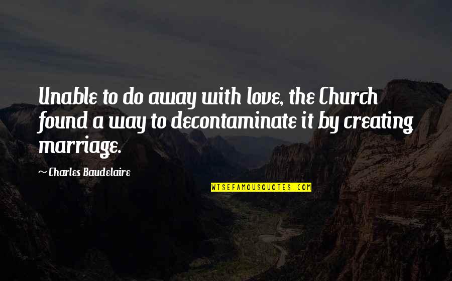 Nancy Dubuc Quotes By Charles Baudelaire: Unable to do away with love, the Church