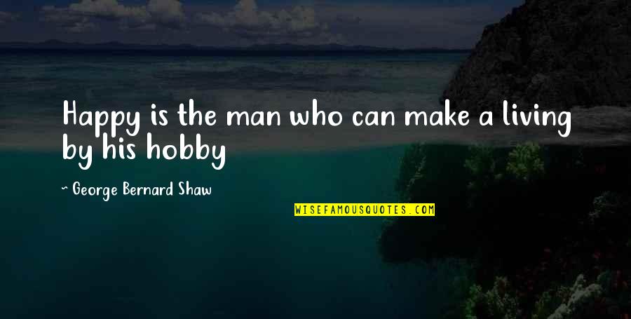 Nancy Dubuc Quotes By George Bernard Shaw: Happy is the man who can make a Nancy Dubuc Quotes By George Bernard Shaw: Happy is the man who can make a