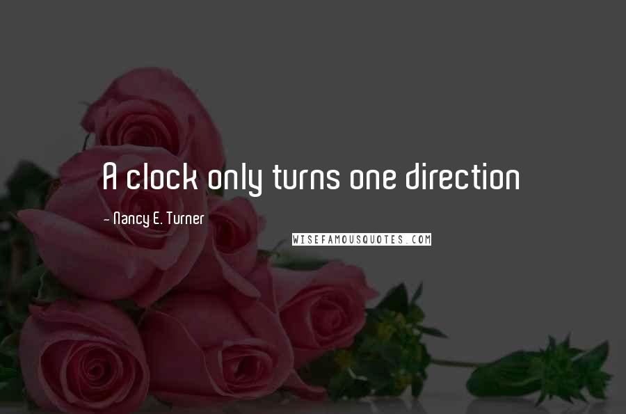 Nancy E. Turner quotes: A clock only turns one direction