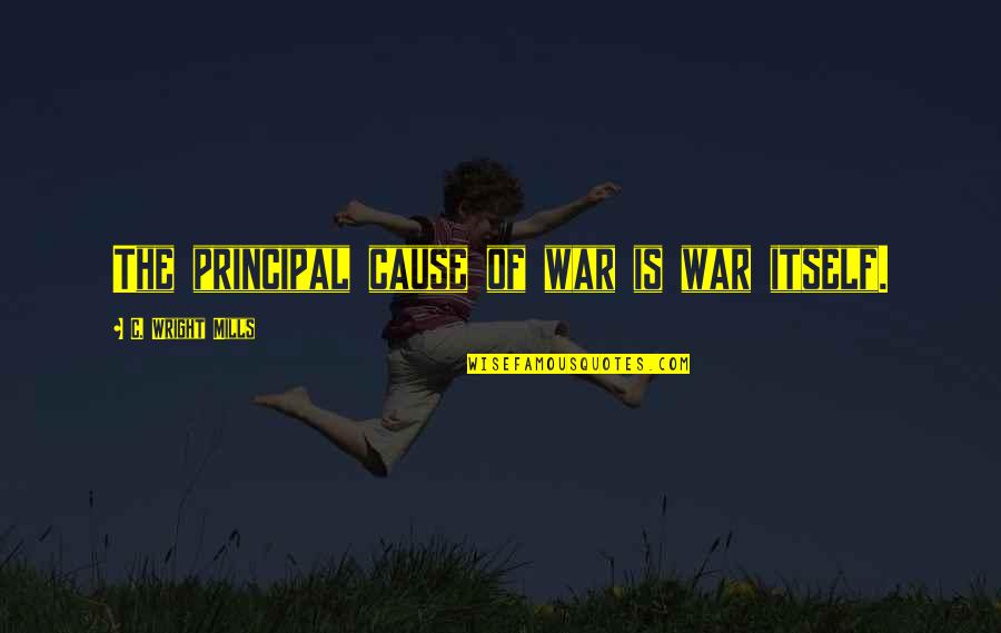 Nancy Enchanted Quotes By C. Wright Mills: The principal cause of war is war itself.