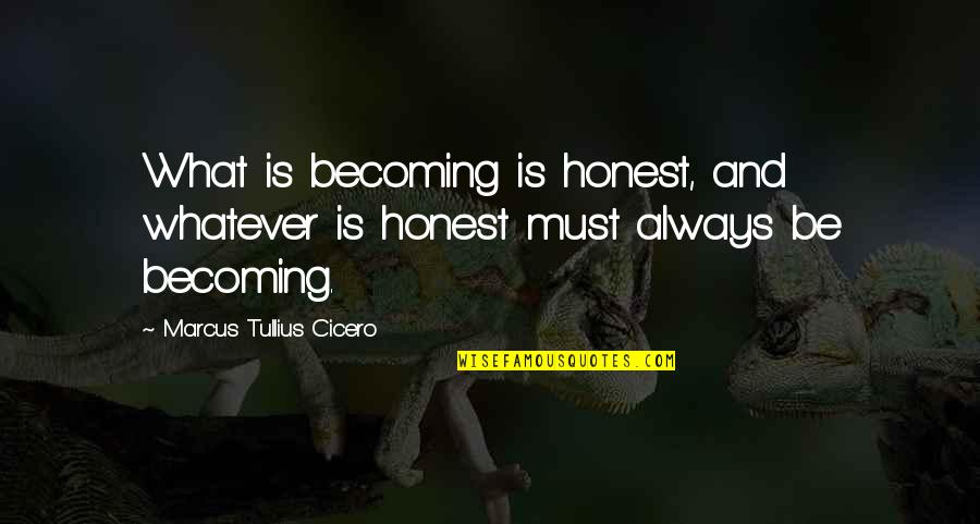 Nancy Enchanted Quotes By Marcus Tullius Cicero: What is becoming is honest, and whatever is