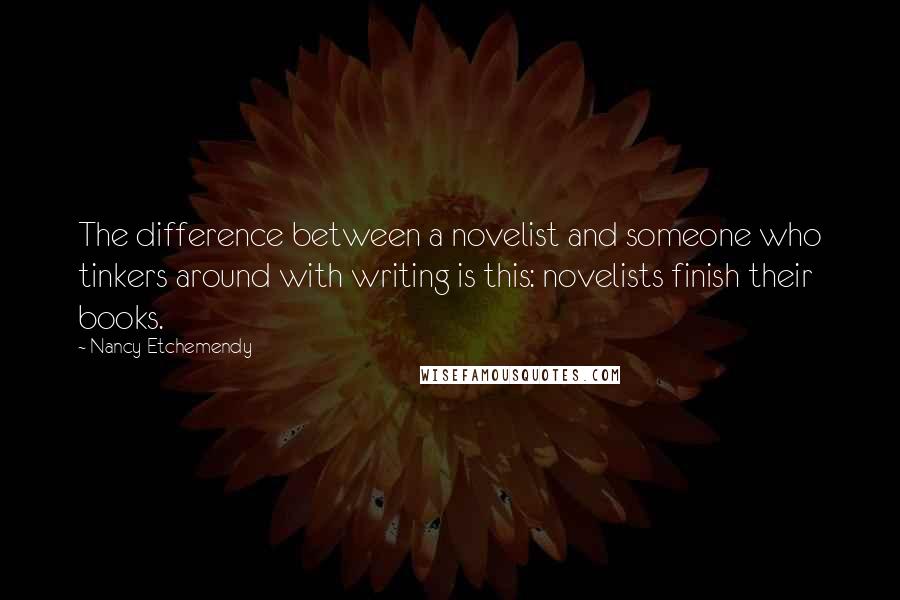 Nancy Etchemendy quotes: The difference between a novelist and someone who tinkers around with writing is this: novelists finish their books.