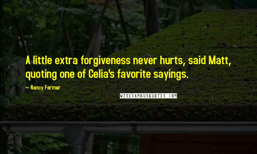 Nancy Farmer quotes: A little extra forgiveness never hurts, said Matt, quoting one of Celia's favorite sayings.