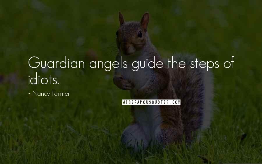 Nancy Farmer quotes: Guardian angels guide the steps of idiots.