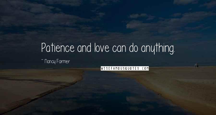 Nancy Farmer quotes: Patience and love can do anything.