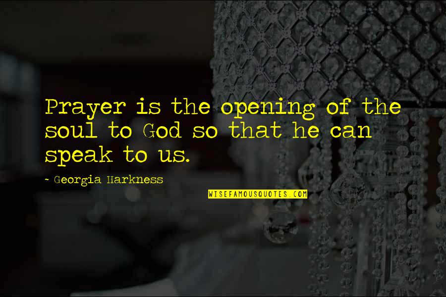 Nancy Fraser Quotes By Georgia Harkness: Prayer is the opening of the soul to