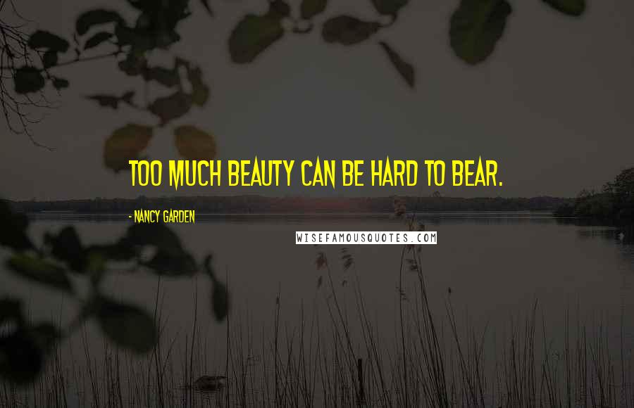 Nancy Garden quotes: Too much beauty can be hard to bear.