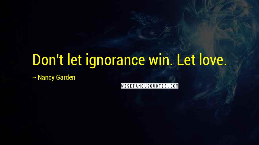 Nancy Garden quotes: Don't let ignorance win. Let love.