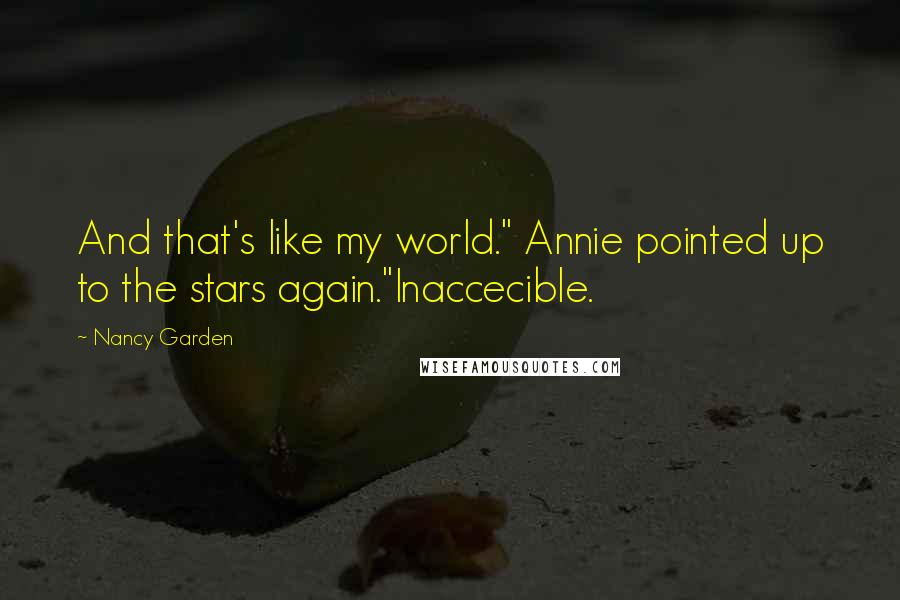 Nancy Garden quotes: And that's like my world." Annie pointed up to the stars again."Inaccecible.