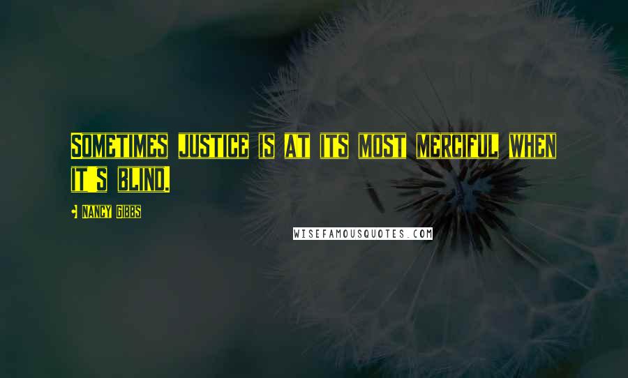 Nancy Gibbs quotes: Sometimes justice is at its most merciful when it's blind.