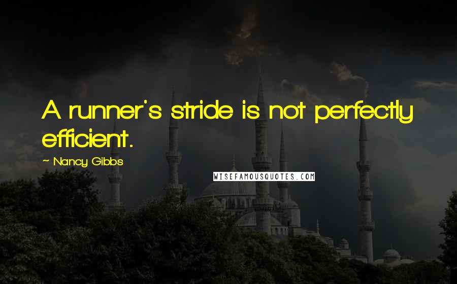 Nancy Gibbs quotes: A runner's stride is not perfectly efficient.