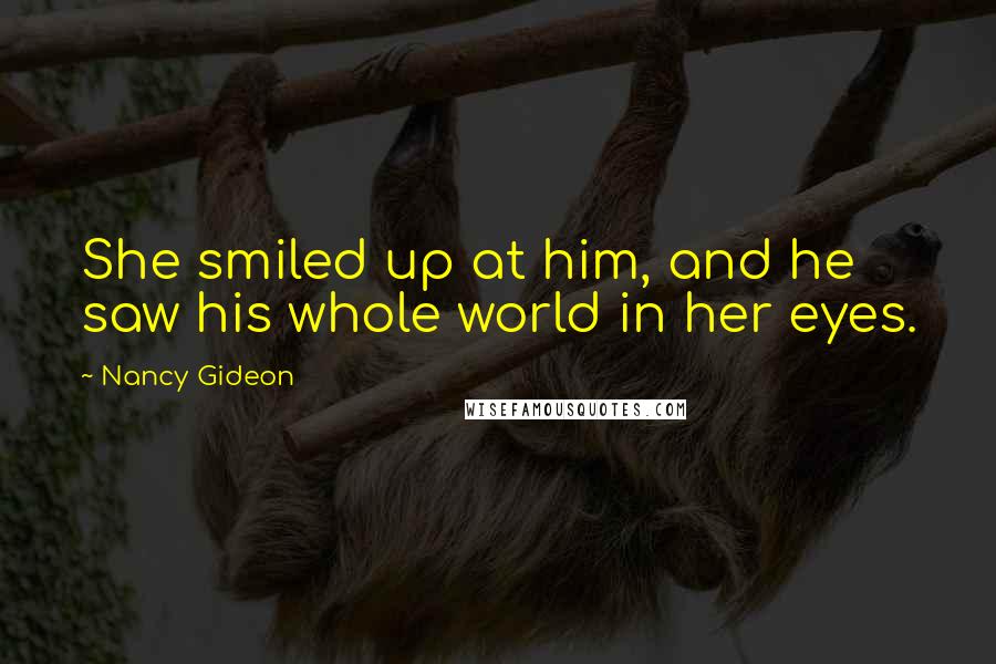 Nancy Gideon quotes: She smiled up at him, and he saw his whole world in her eyes.