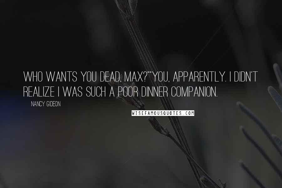 Nancy Gideon quotes: Who wants you dead, Max?""You, apparently. I didn't realize I was such a poor dinner companion.