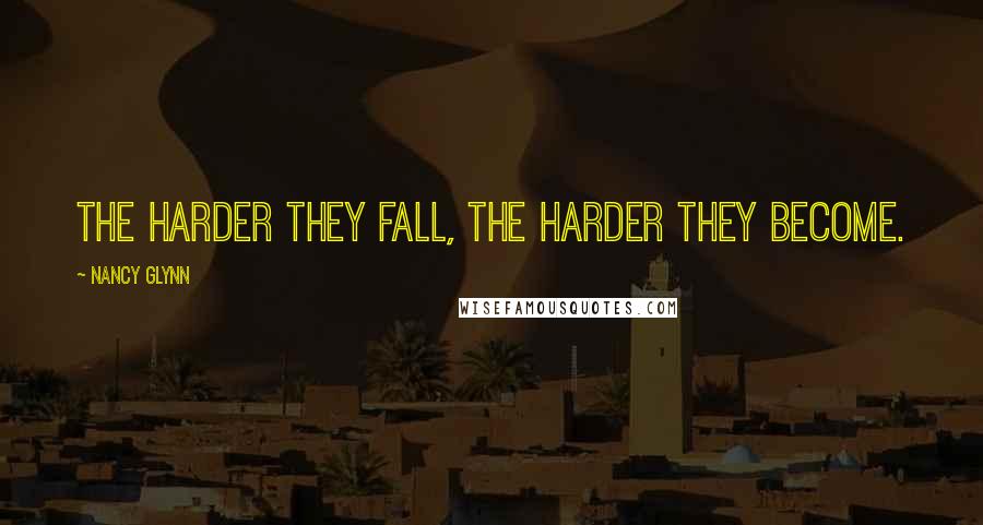 Nancy Glynn quotes: The harder they fall, the harder they become. Nancy Glynn quotes: The harder they fall, the harder they become.