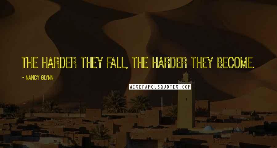 Nancy Glynn quotes: The harder they fall, the harder they become.