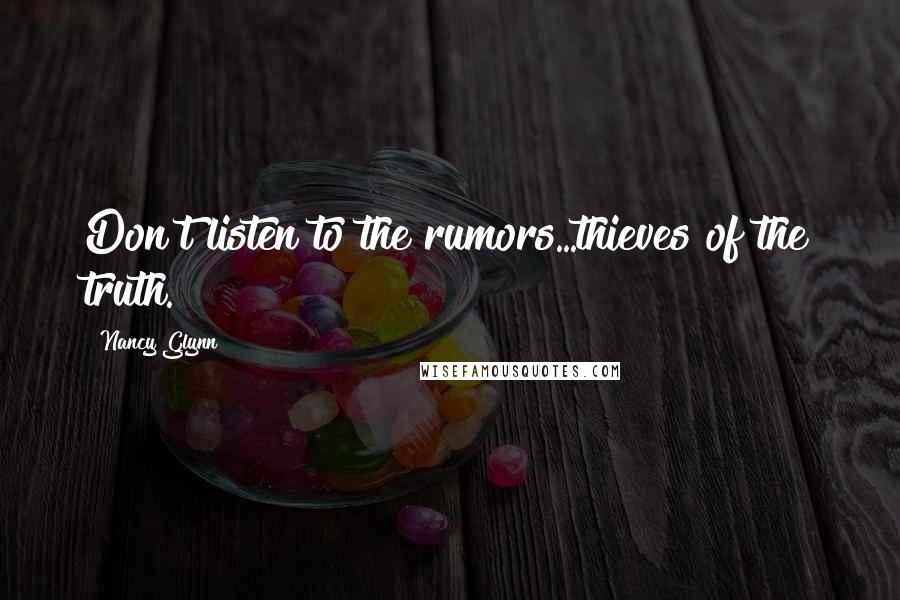 Nancy Glynn quotes: Don't listen to the rumors...thieves of the truth.