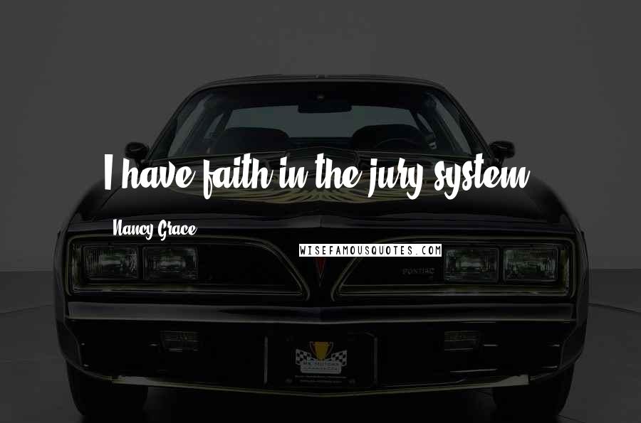 Nancy Grace quotes: I have faith in the jury system.