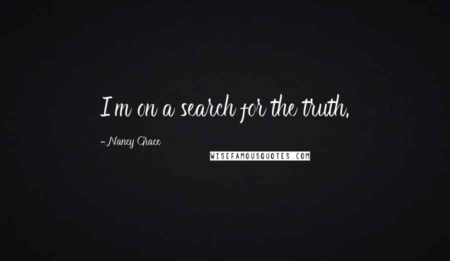 Nancy Grace quotes: I'm on a search for the truth.