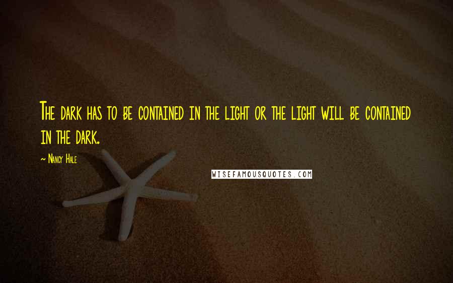 Nancy Hale quotes: The dark has to be contained in the light or the light will be contained in the dark.