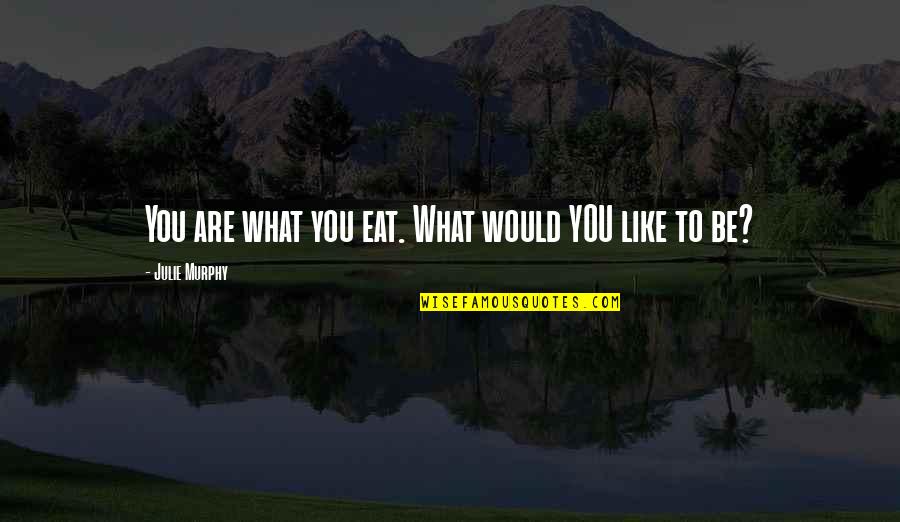 Nancy Hart Quotes By Julie Murphy: You are what you eat. What would YOU Nancy Hart Quotes By Julie Murphy: You are what you eat. What would YOU