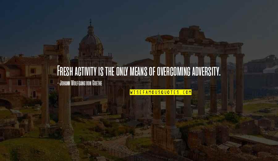 Nancy Hogshead Quotes By Johann Wolfgang Von Goethe: Fresh activity is the only means of overcoming