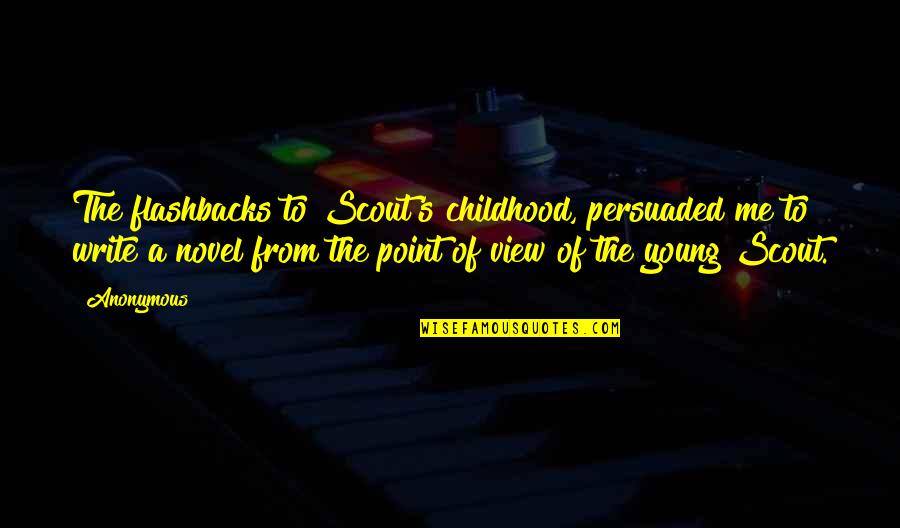 Nancy Holbrook Quotes By Anonymous: The flashbacks to Scout's childhood, persuaded me to Nancy Holbrook Quotes By Anonymous: The flashbacks to Scout's childhood, persuaded me to