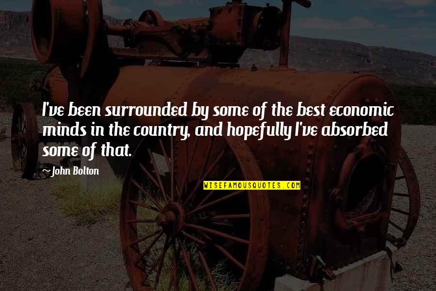 Nancy Holbrook Quotes By John Bolton: I've been surrounded by some of the best Nancy Holbrook Quotes By John Bolton: I've been surrounded by some of the best