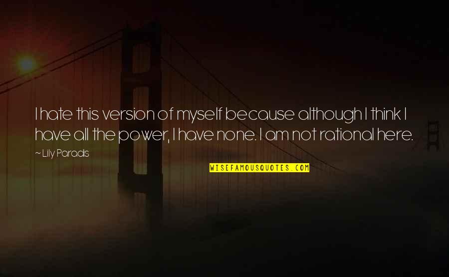 Nancy Holbrook Quotes By Lily Paradis: I hate this version of myself because although Nancy Holbrook Quotes By Lily Paradis: I hate this version of myself because although