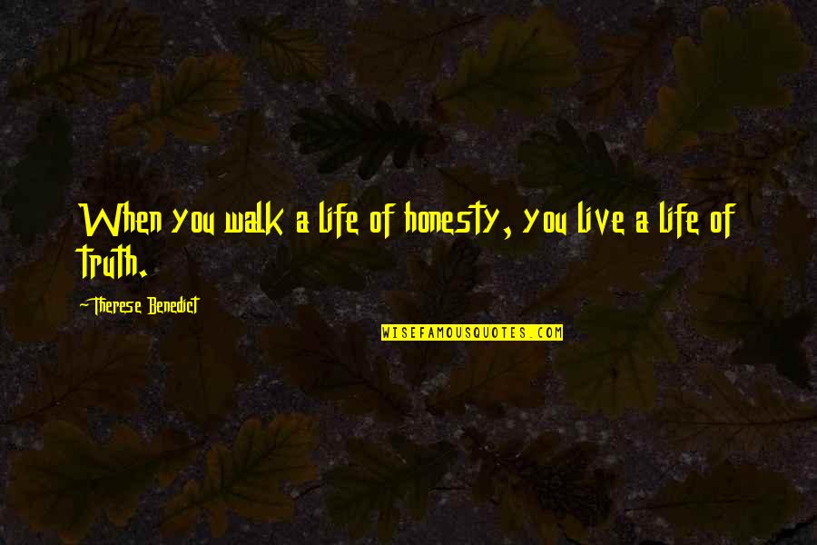 Nancy Holbrook Quotes By Therese Benedict: When you walk a life of honesty, you Nancy Holbrook Quotes By Therese Benedict: When you walk a life of honesty, you