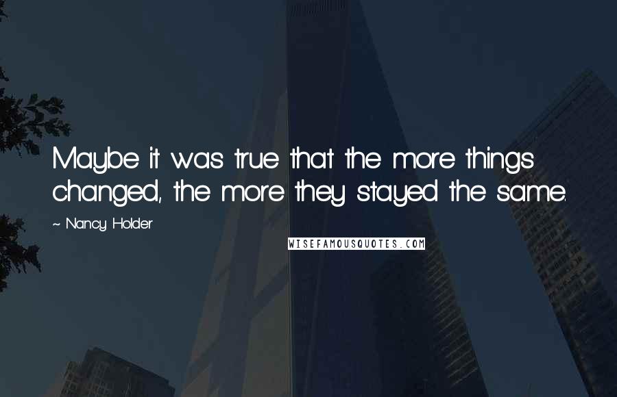 Nancy Holder quotes: Maybe it was true that the more things changed, the more they stayed the same.