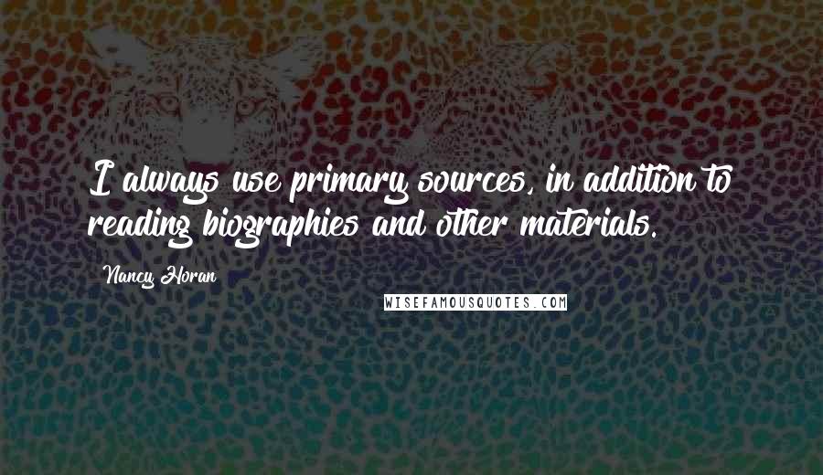 Nancy Horan quotes: I always use primary sources, in addition to reading biographies and other materials.