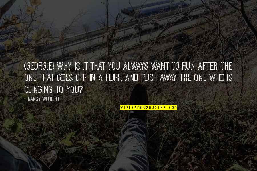 Nancy Huff Quotes By Nancy Woodruff: (Georgie) Why is it that you always want Nancy Huff Quotes By Nancy Woodruff: (Georgie) Why is it that you always want