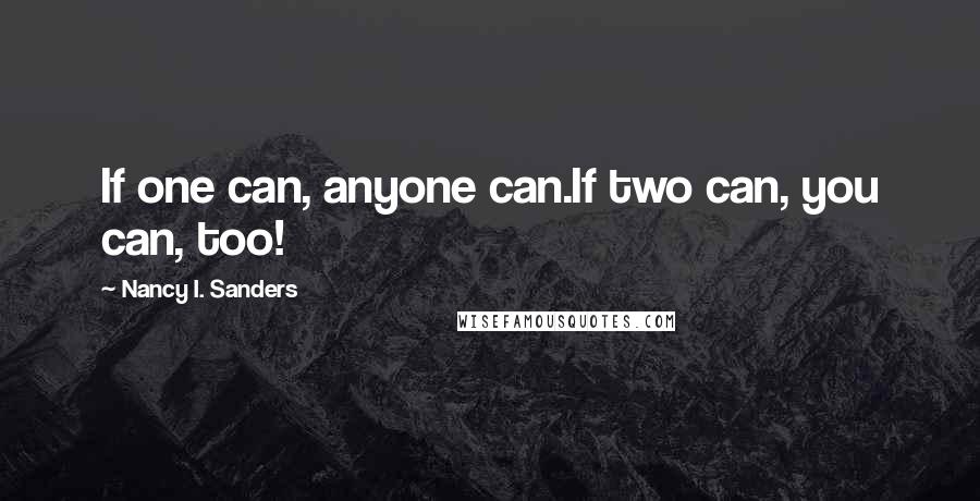 Nancy I. Sanders quotes: If one can, anyone can.If two can, you can, too!