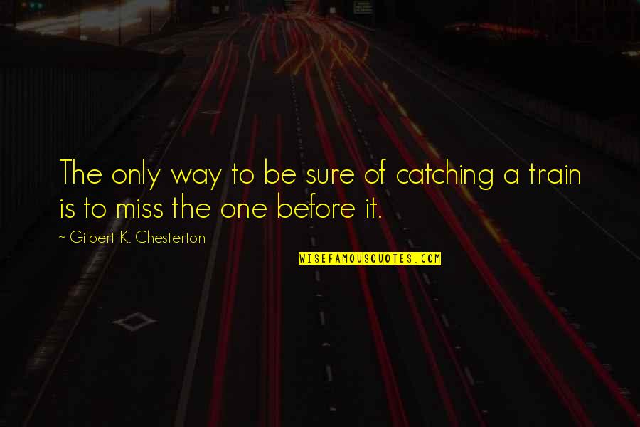 Nancy Ingalls Quotes By Gilbert K. Chesterton: The only way to be sure of catching