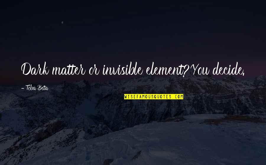 Nancy Ingalls Quotes By Toba Beta: Dark matter or invisible element?You decide.