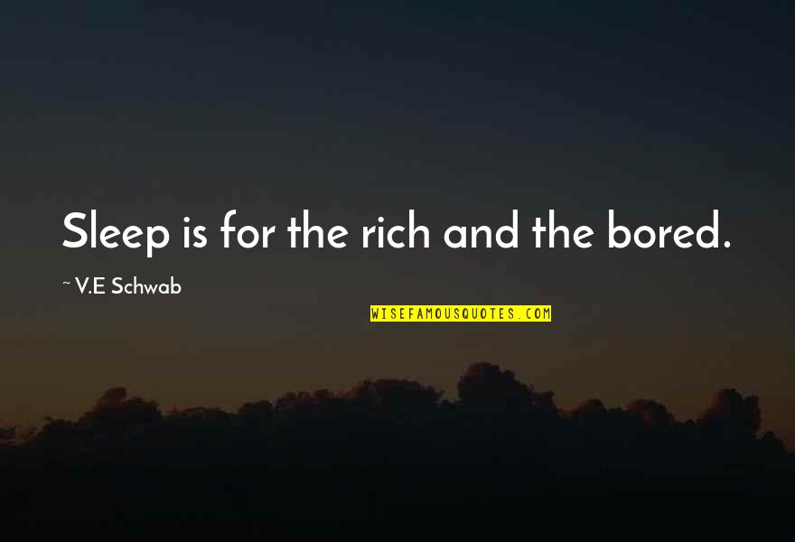 Nancy Ingham Quotes By V.E Schwab: Sleep is for the rich and the bored.