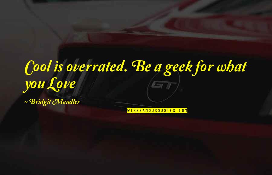 Nancy Inglese Quotes By Bridgit Mendler: Cool is overrated. Be a geek for what Nancy Inglese Quotes By Bridgit Mendler: Cool is overrated. Be a geek for what